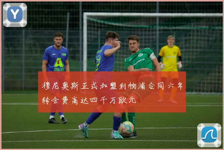 穆尼奥斯正式加盟利物浦合同六年转会费高达四千万欧元