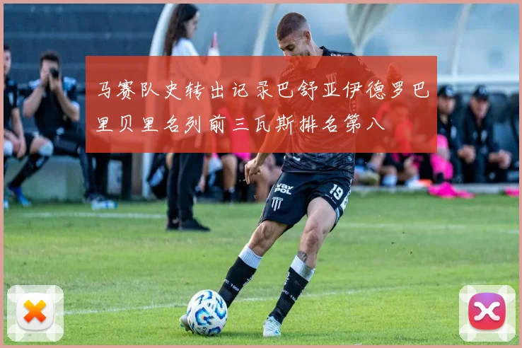 马赛队史转出记录巴舒亚伊德罗巴里贝里名列前三瓦斯排名第八