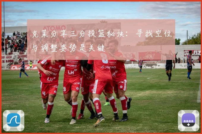 克莱分享三分投篮秘诀：寻找空位与调整姿势是关键