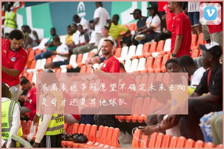 浓眉表达争冠愿望不确定未来去向是奇才还是其他球队