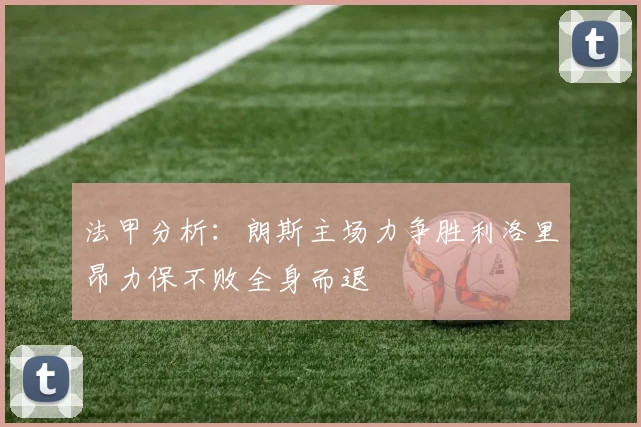 法甲分析：朗斯主场力争胜利洛里昂力保不败全身而退