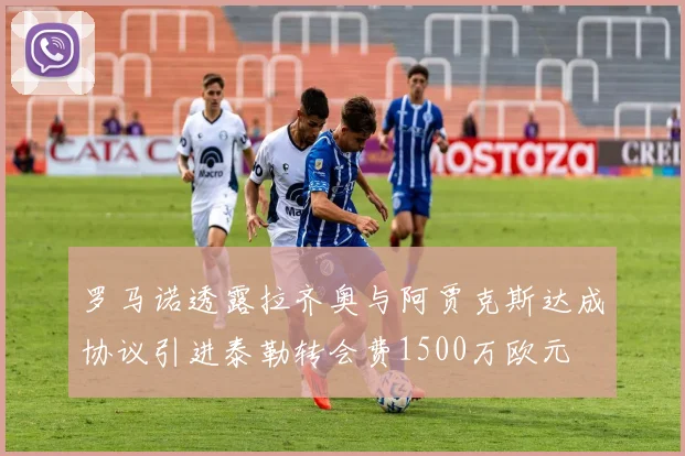罗马诺透露拉齐奥与阿贾克斯达成协议引进泰勒转会费1500万欧元